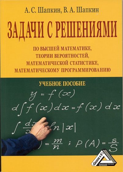 Задачи с решениями по высшей математике,теории вероятностей, математической статистике, математическому программированию: Учебное (Шапкин А.С., Шапкин В.А)