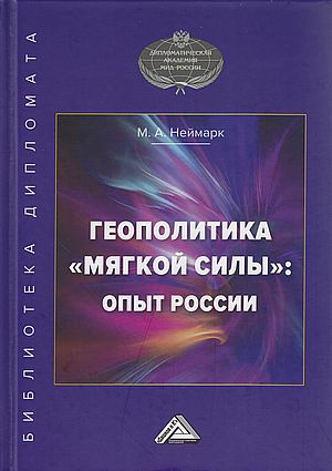 Геополитика "мягкой силы": опыт России, 2-е изд., перераб. и доп. (Неймарк М.А.)