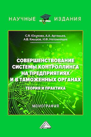 Совершенствование системы контроллинга на предприятиях и в таможенных органах: теория и практика: Монография (Юсупова С.Я., Артемьев А.А., Кнышов А.В. и др.)
